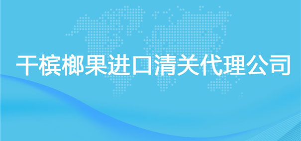 【干檳榔果進(jìn)口清關(guān)代理公司】告訴你干檳榔果進(jìn)口流程